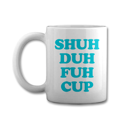 Shut The Fuh Cup